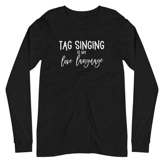 Tag singing is my love language - Unisex Long Sleeve Tee