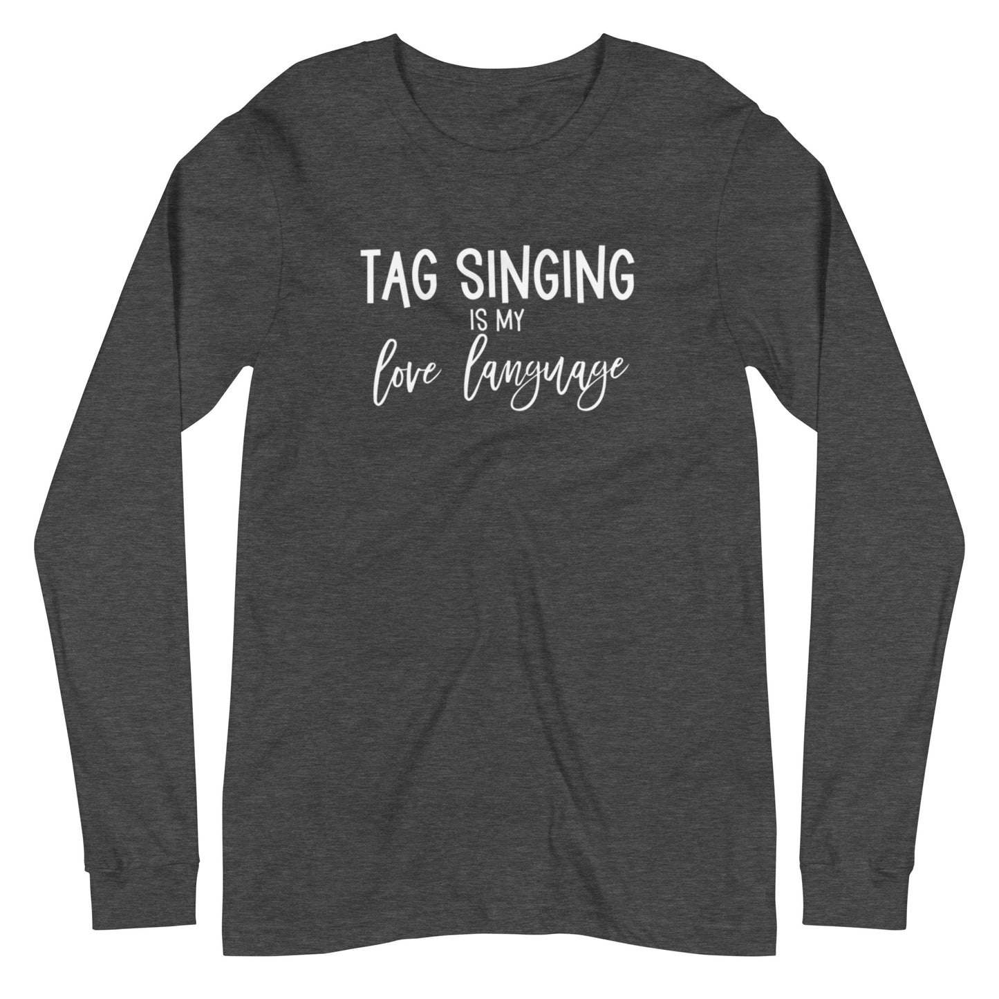 Tag singing is my love language - Unisex Long Sleeve Tee