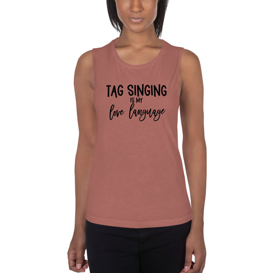 Tag singing is my love language -  Muscle Tank