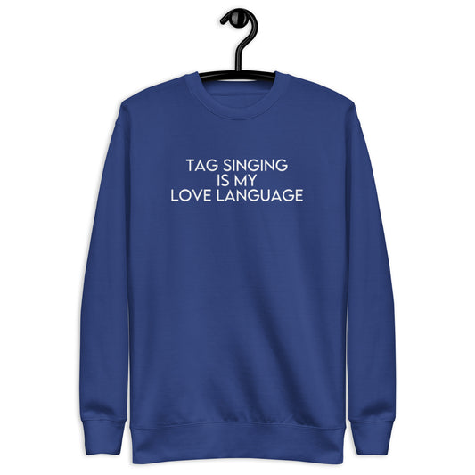 Tag singing is my love language - Screen printed Unisex Premium Sweatshirt